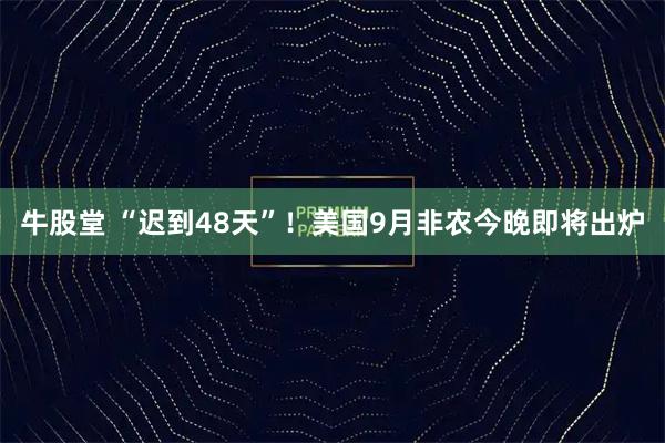 牛股堂 “迟到48天”！美国9月非农今晚即将出炉